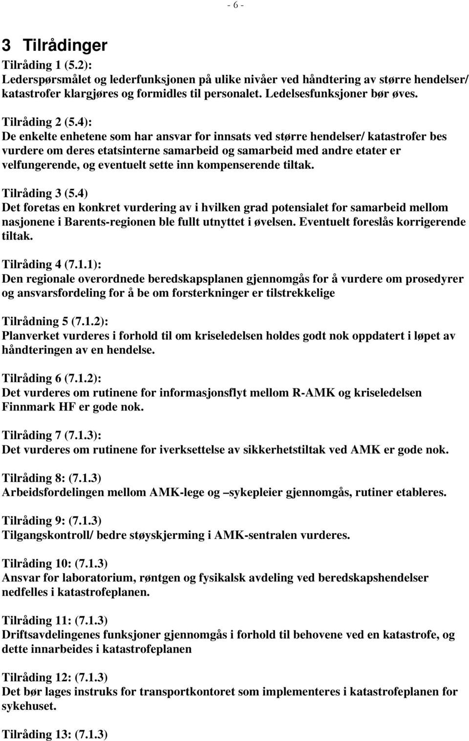 4): De enkelte enhetene som har ansvar for innsats ved større hendelser/ katastrofer bes vurdere om deres etatsinterne samarbeid og samarbeid med andre etater er velfungerende, og eventuelt sette inn