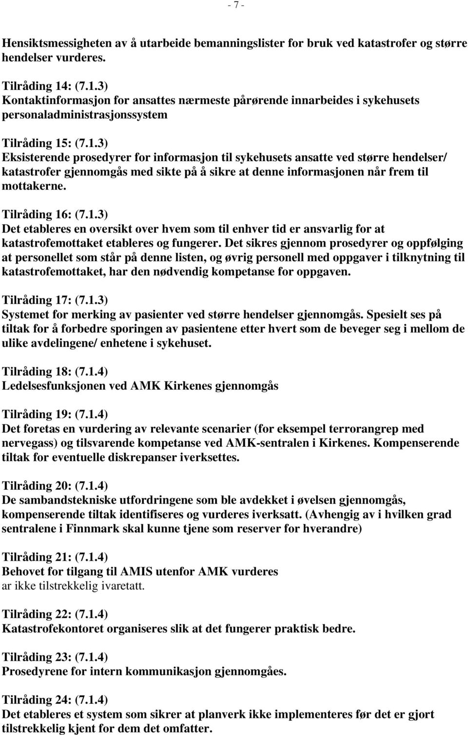 Tilråding 16: (7.1.3) Det etableres en oversikt over hvem som til enhver tid er ansvarlig for at katastrofemottaket etableres og fungerer.