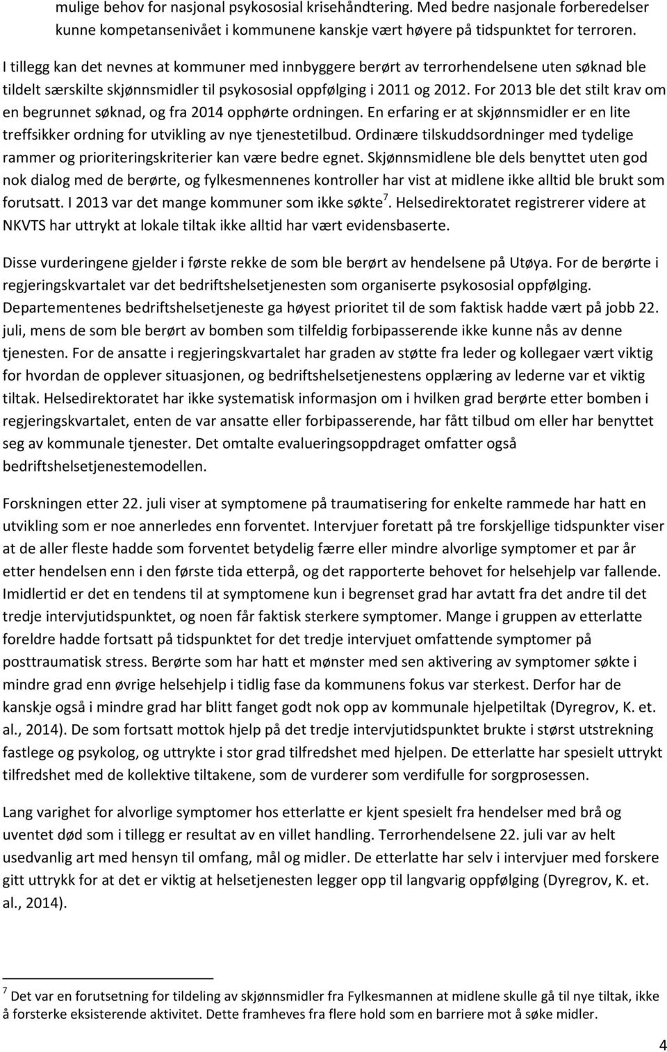 For 2013 ble det stilt krav om en begrunnet søknad, og fra 2014 opphørte ordningen. En erfaring er at skjønnsmidler er en lite treffsikker ordning for utvikling av nye tjenestetilbud.