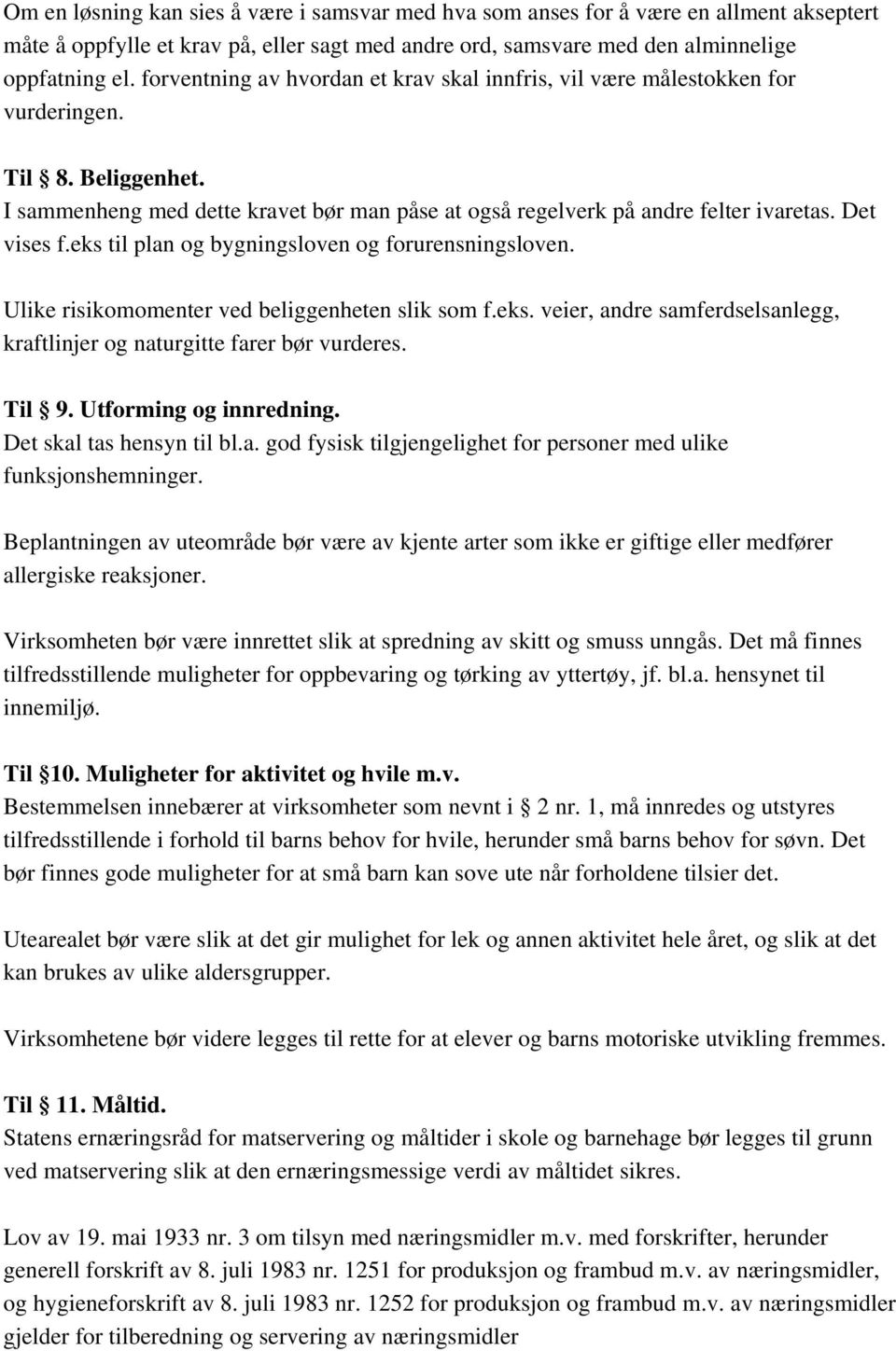 Det vises f.eks til plan og bygningsloven og forurensningsloven. Ulike risikomomenter ved beliggenheten slik som f.eks. veier, andre samferdselsanlegg, kraftlinjer og naturgitte farer bør vurderes.