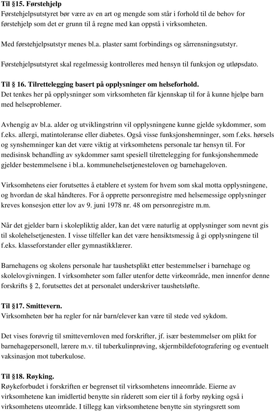 Tilrettelegging basert på opplysninger om helseforhold. Det tenkes her på opplysninger som virksomheten får kjennskap til for å kunne hjelpe barn med helseproblemer. Avhengig av bl.a. alder og utviklingstrinn vil opplysningene kunne gjelde sykdommer, som f.