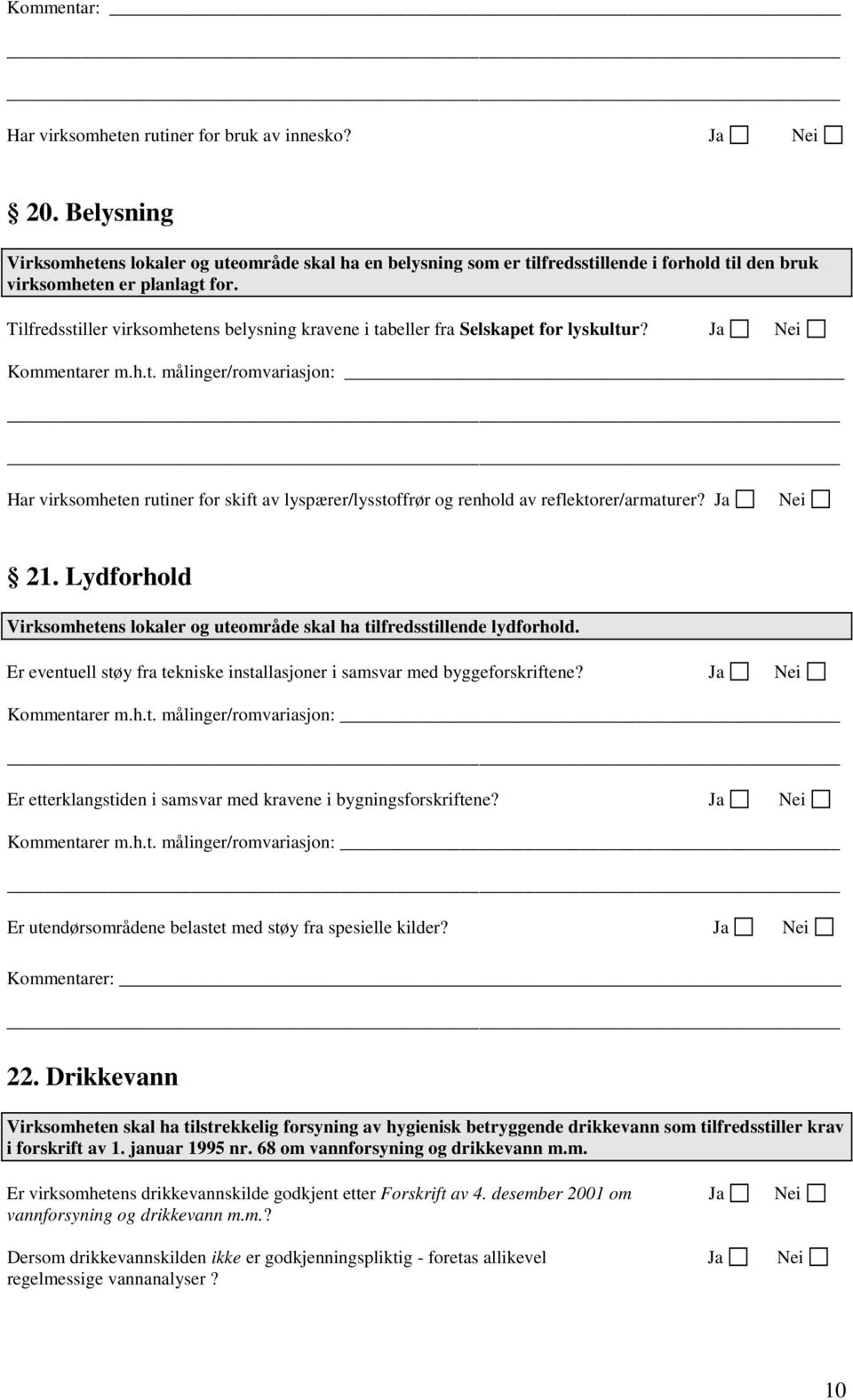 Tilfredsstiller virksomhetens belysning kravene i tabeller fra Selskapet for lyskultur? Kommentarer m.h.t. målinger/romvariasjon: Har virksomheten rutiner for skift av lyspærer/lysstoffrør og renhold av reflektorer/armaturer?