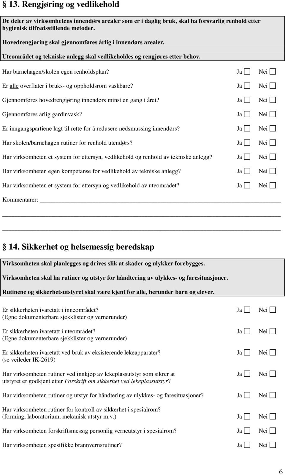 Er alle overflater i bruks- og oppholdsrom vaskbare? Gjennomføres hovedrengjøring innendørs minst en gang i året? Gjennomføres årlig gardinvask?