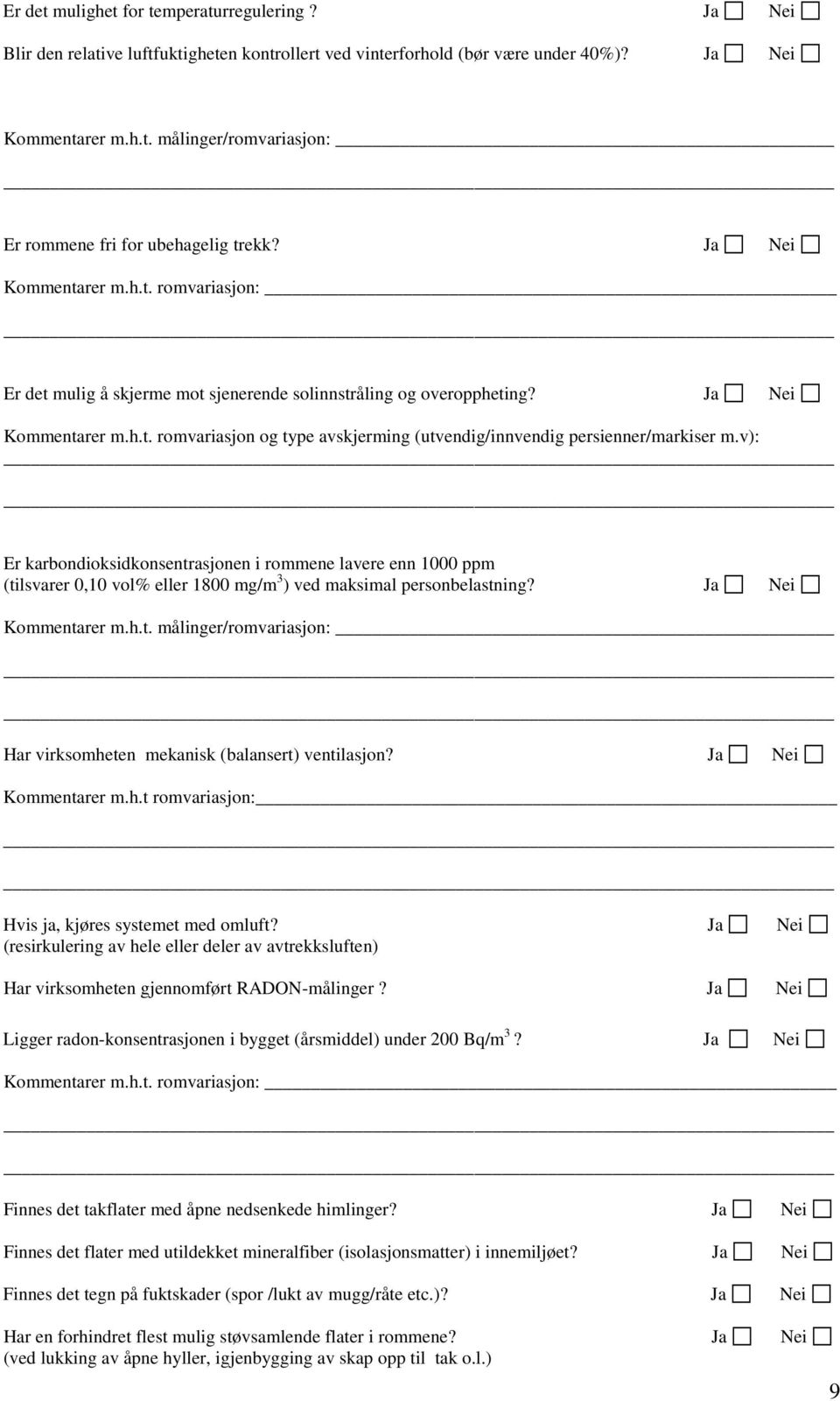 v): Er karbondioksidkonsentrasjonen i rommene lavere enn 1000 ppm (tilsvarer 0,10 vol% eller 1800 mg/m 3 ) ved maksimal personbelastning? Kommentarer m.h.t. målinger/romvariasjon: Har virksomheten mekanisk (balansert) ventilasjon?