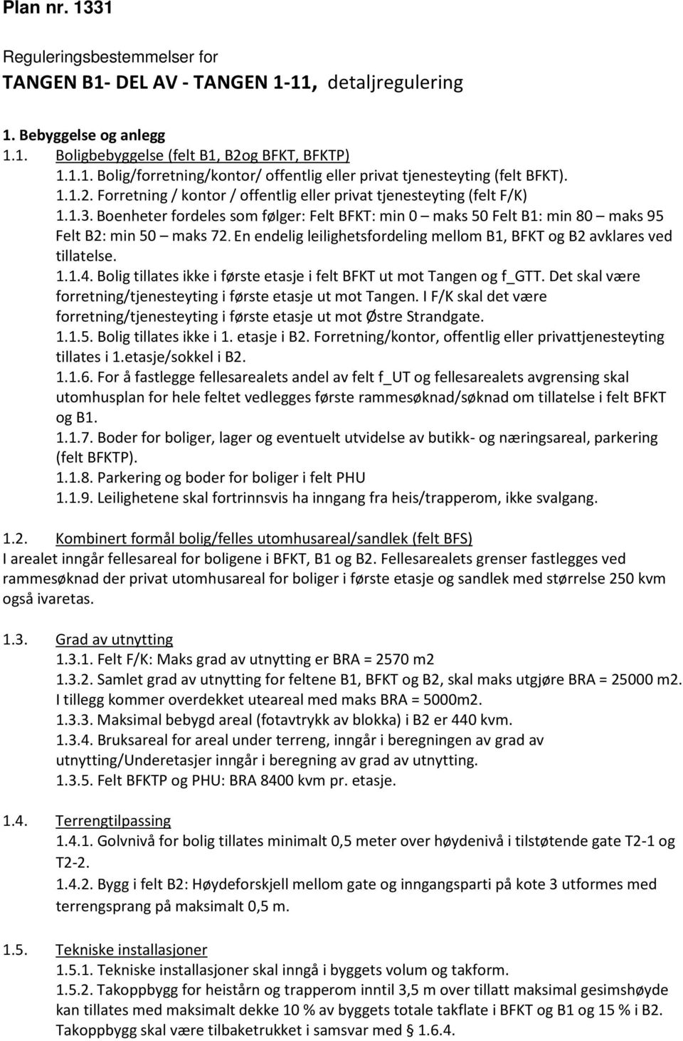 En endelig leilighetsfordeling mellom B1, BFKT og B2 avklares ved tillatelse. 1.1.4. Bolig tillates ikke i første etasje i felt BFKT ut mot Tangen og f_gtt.