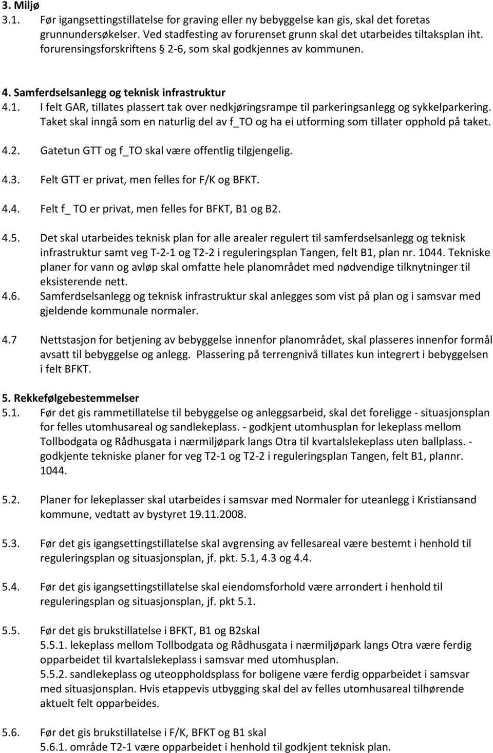 I felt GAR, tillates plassert tak over nedkjøringsrampe til parkeringsanlegg og sykkelparkering. Taket skal inngå som en naturlig del av f_to og ha ei utforming som tillater opphold på taket. 4.2.