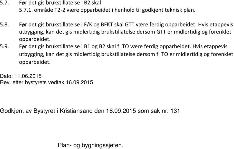 Hvis etappevis utbygging, kan det gis midlertidig brukstillatelse dersom GTT er midlertidig og forenklet opparbeidet. 5.9.