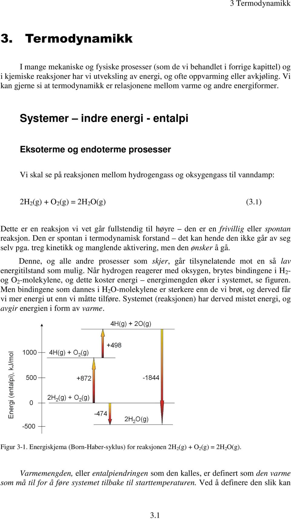 Systemer indre energi - entali Eksoterme og endoterme rosesser Vi skal se å reaksjonen mellom hydrogengass og oksygengass til vanndam: H (g) + O (g) = H O(g) (3.