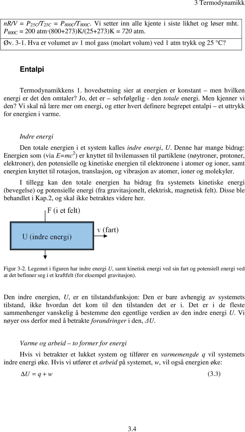 Vi skal nå lære mer om energi, og etter hvert definere begreet entali et uttrykk for energien i varme. Indre energi Den totale energien i et system kalles indre energi, U.