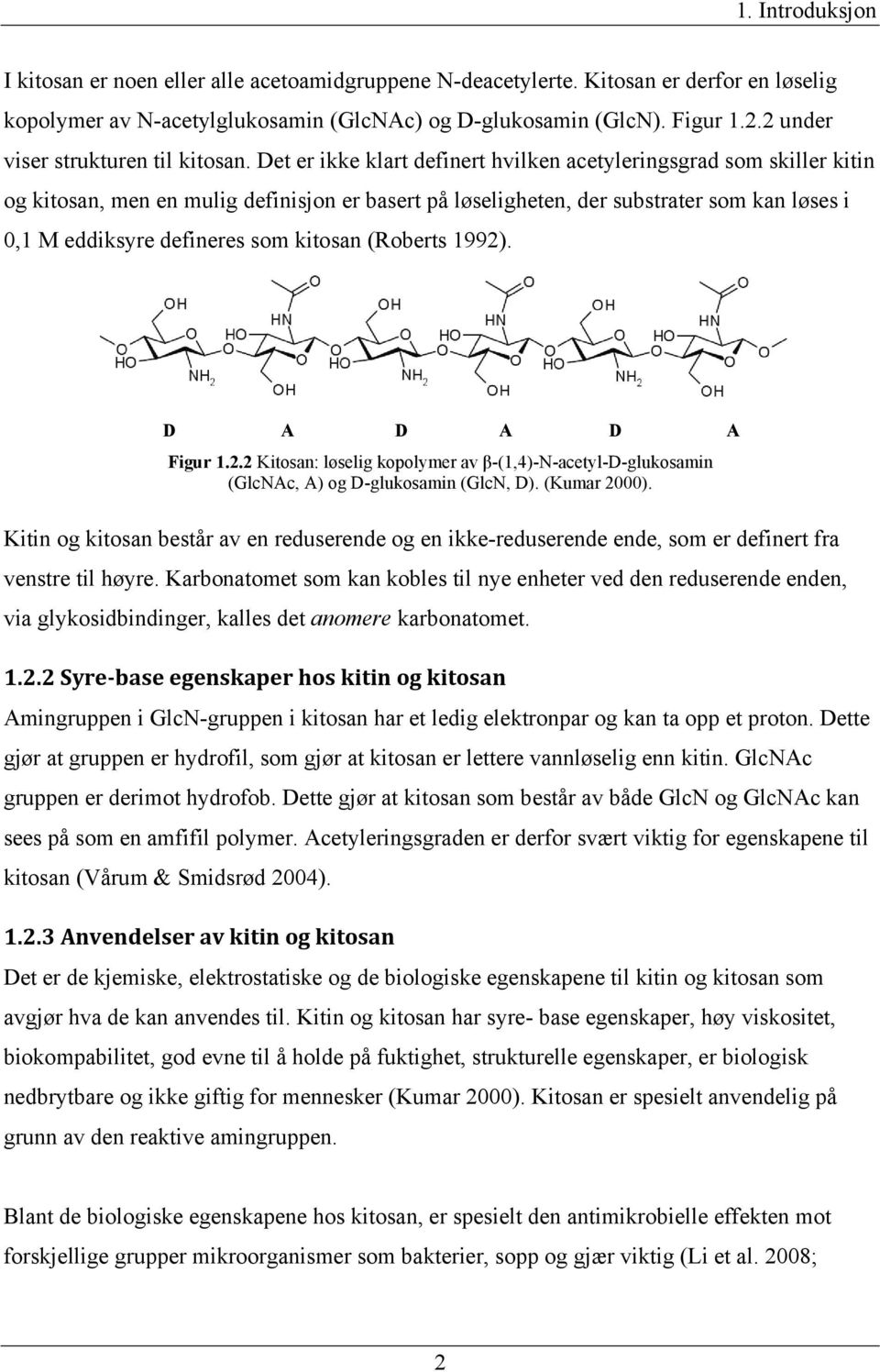 Det er ikke klart definert hvilken acetyleringsgrad som skiller kitin og kitosan, men en mulig definisjon er basert på løseligheten, der substrater som kan løses i 0,1 M eddiksyre defineres som