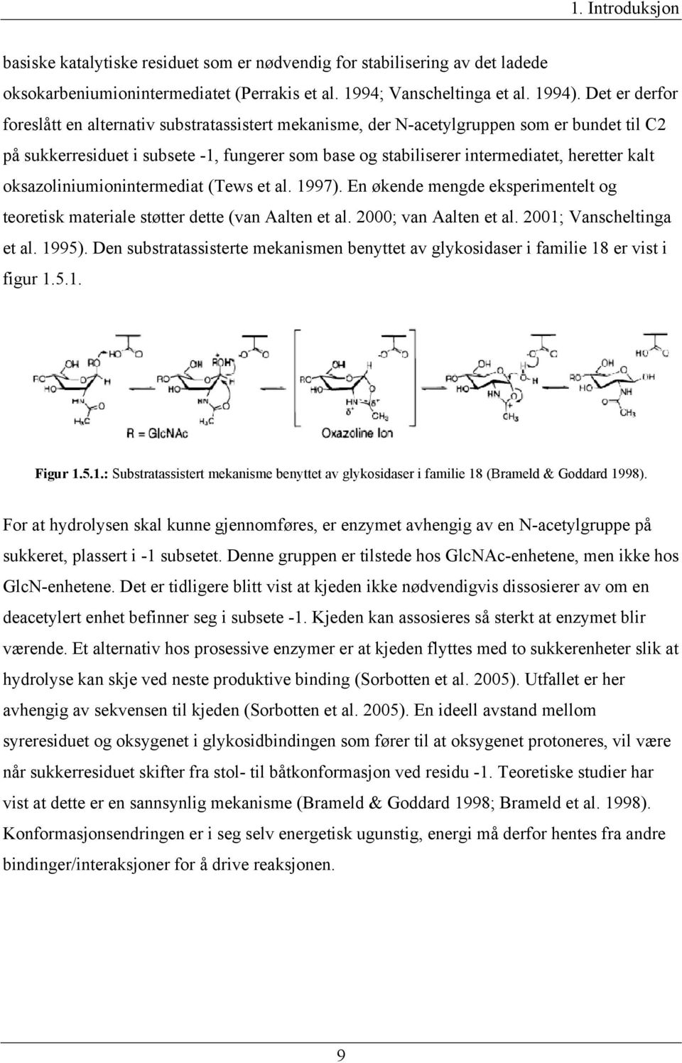 kalt oksazoliniumionintermediat (Tews et al. 1997). En økende mengde eksperimentelt og teoretisk materiale støtter dette (van Aalten et al. 2000; van Aalten et al. 2001; Vanscheltinga et al. 1995).