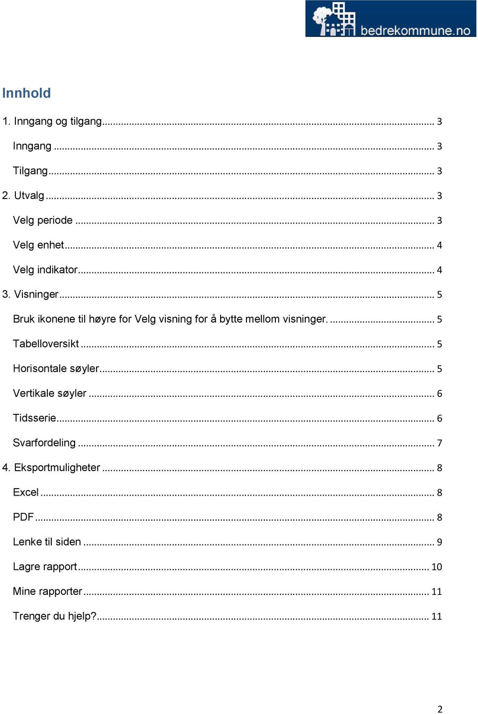 ... 5 Tabelloversikt... 5 Horisontale søyler... 5 Vertikale søyler... 6 Tidsserie... 6 Svarfordeling... 7 4.