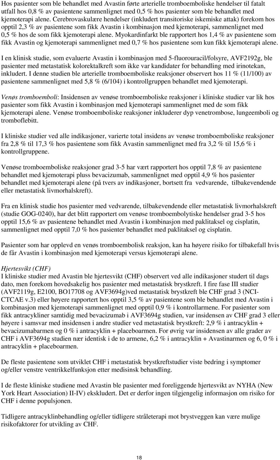 Cerebrovaskulære hendelser (inkludert transitoriske iskemiske attak) forekom hos opptil 2,3 % av pasientene som fikk Avastin i kombinasjon med kjemoterapi, sammenlignet med 0,5 % hos de som fikk