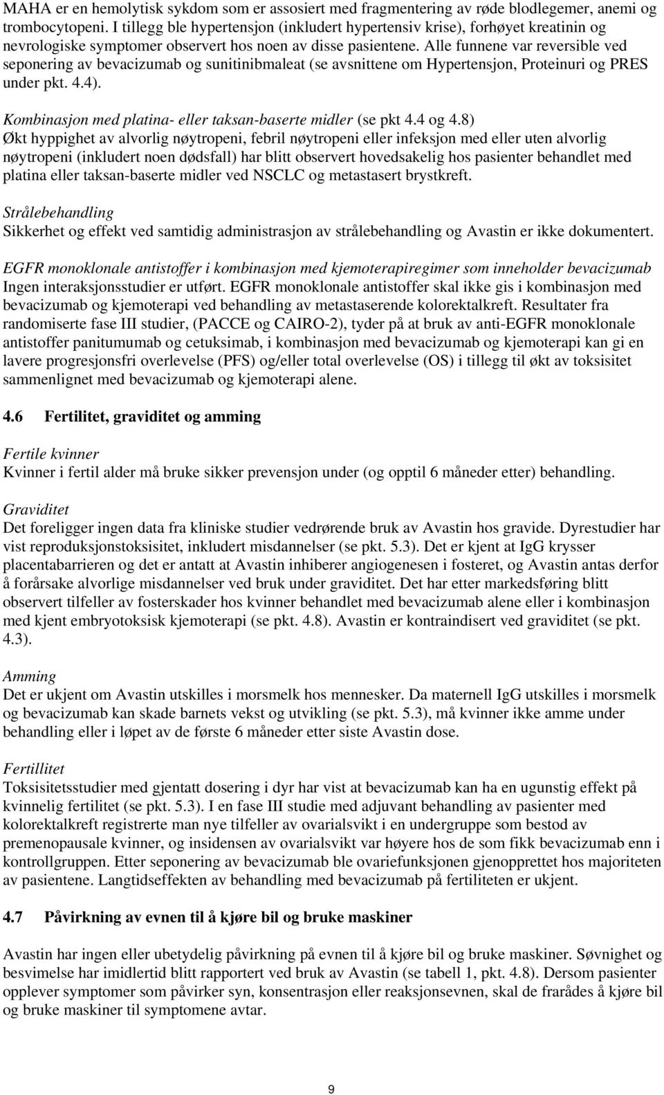 Alle funnene var reversible ved seponering av bevacizumab og sunitinibmaleat (se avsnittene om Hypertensjon, Proteinuri og PRES under pkt. 4.4).