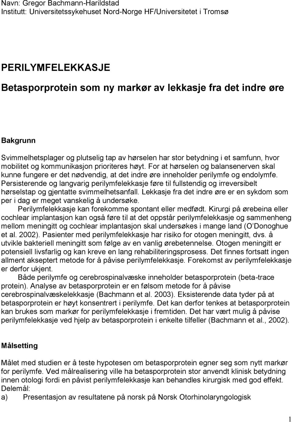 For at hørselen og balansenerven skal kunne fungere er det nødvendig, at det indre øre inneholder perilymfe og endolymfe.