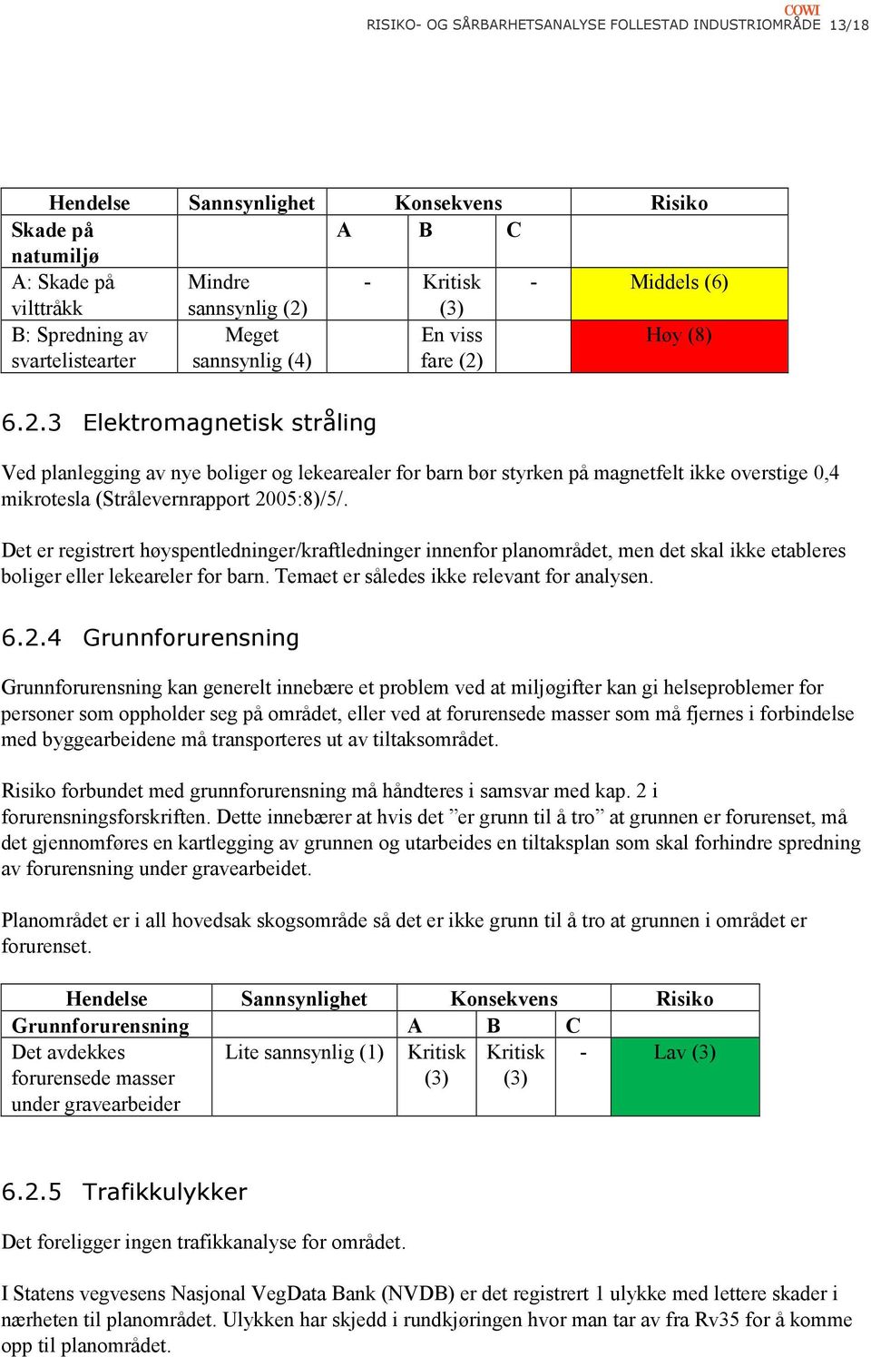 Det er registrert høyspentledninger/kraftledninger innenfor planområdet, men det skal ikke etableres boliger eller lekeareler for barn. Temaet er således ikke relevant for analysen. 6.2.