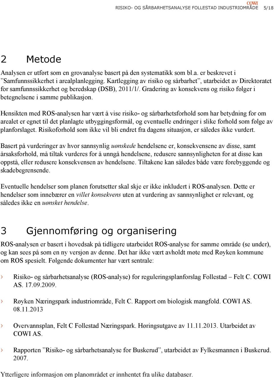 Hensikten med ROS-analysen har vært å vise risiko- og sårbarhetsforhold som har betydning for om arealet er egnet til det planlagte utbyggingsformål, og eventuelle endringer i slike forhold som følge