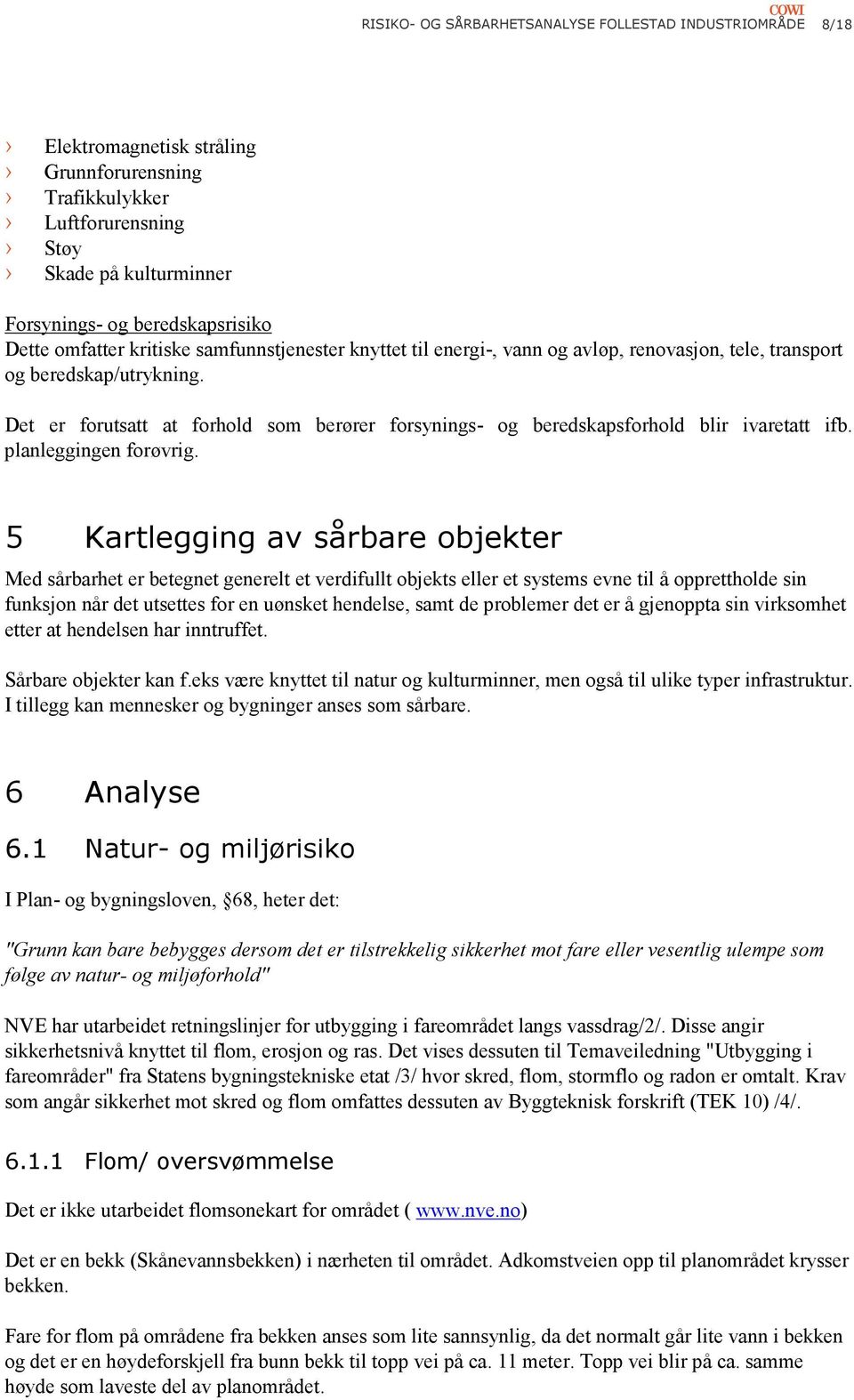 Det er forutsatt at forhold som berører forsynings- og beredskapsforhold blir ivaretatt ifb. planleggingen forøvrig.