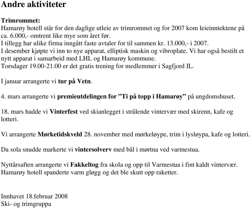 Vi har også bestilt et nytt apparat i samarbeid med LHL og Hamarøy kommune. Torsdager 19.00-21.00 er det gratis trening for medlemmer i Sagfjord IL. I januar arrangerte vi tur på Vetn. 4.