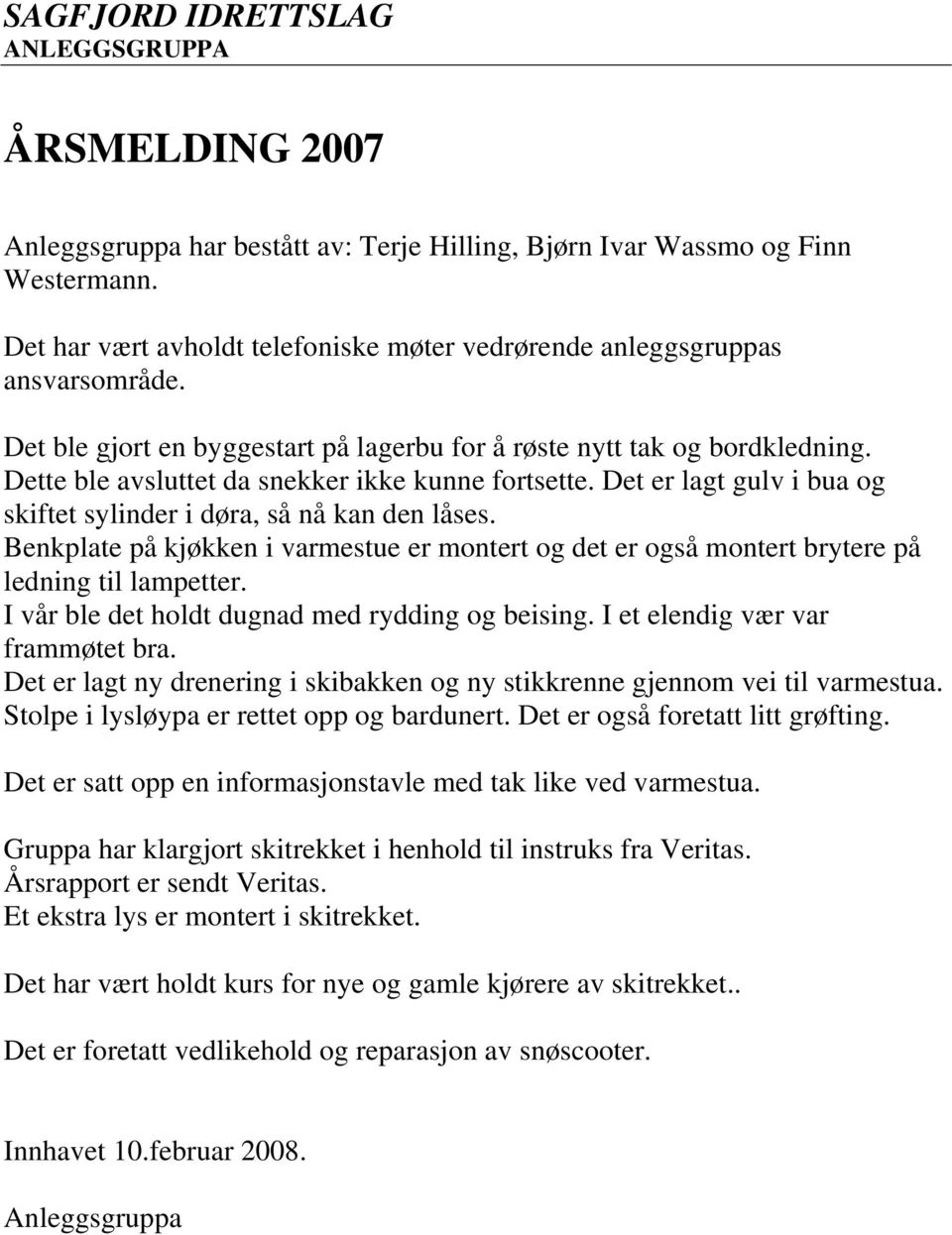 Det er lagt gulv i bua og skiftet sylinder i døra, så nå kan den låses. Benkplate på kjøkken i varmestue er montert og det er også montert brytere på ledning til lampetter.