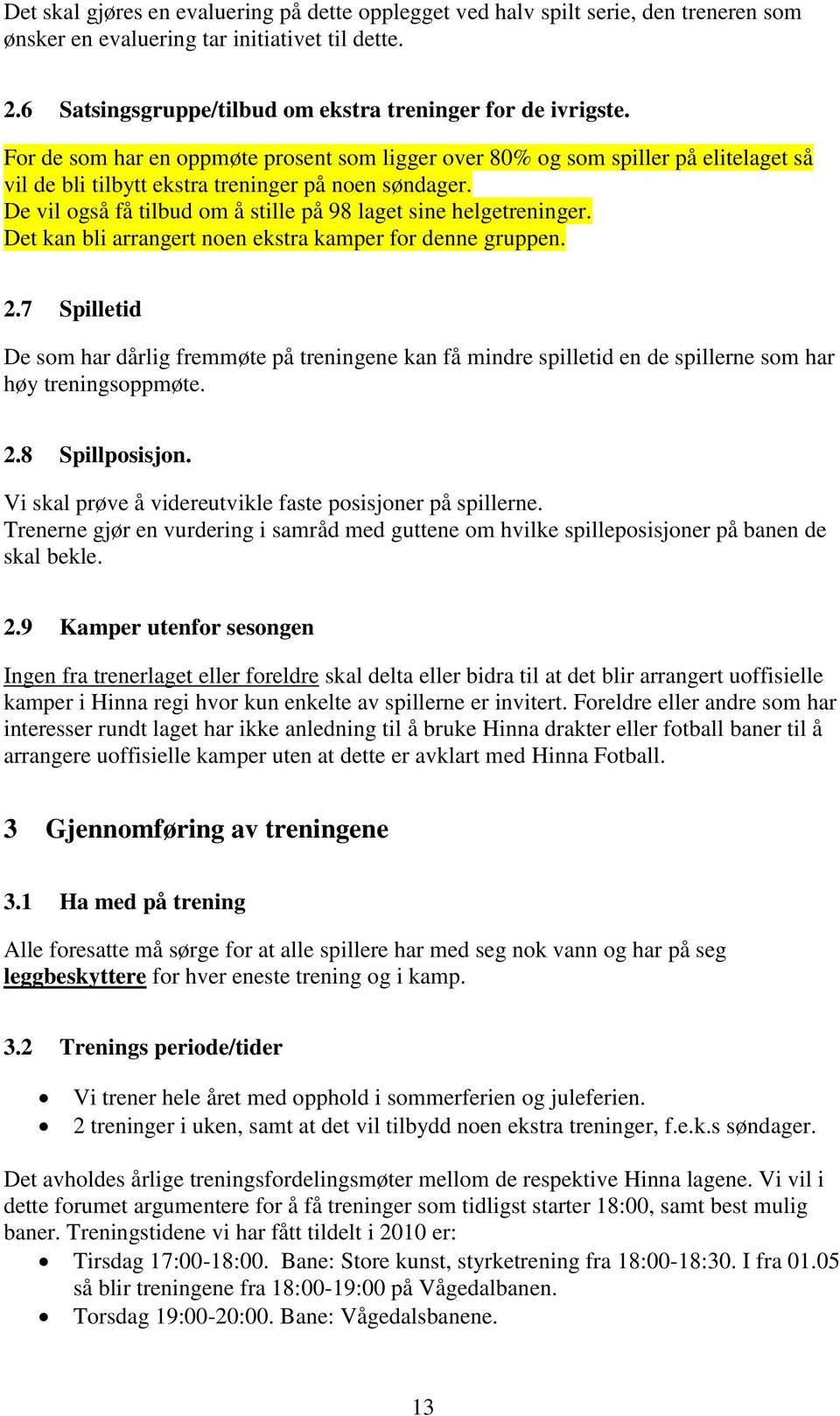 De vil også få tilbud om å stille på 98 laget sine helgetreninger. Det kan bli arrangert noen ekstra kamper for denne gruppen. 2.