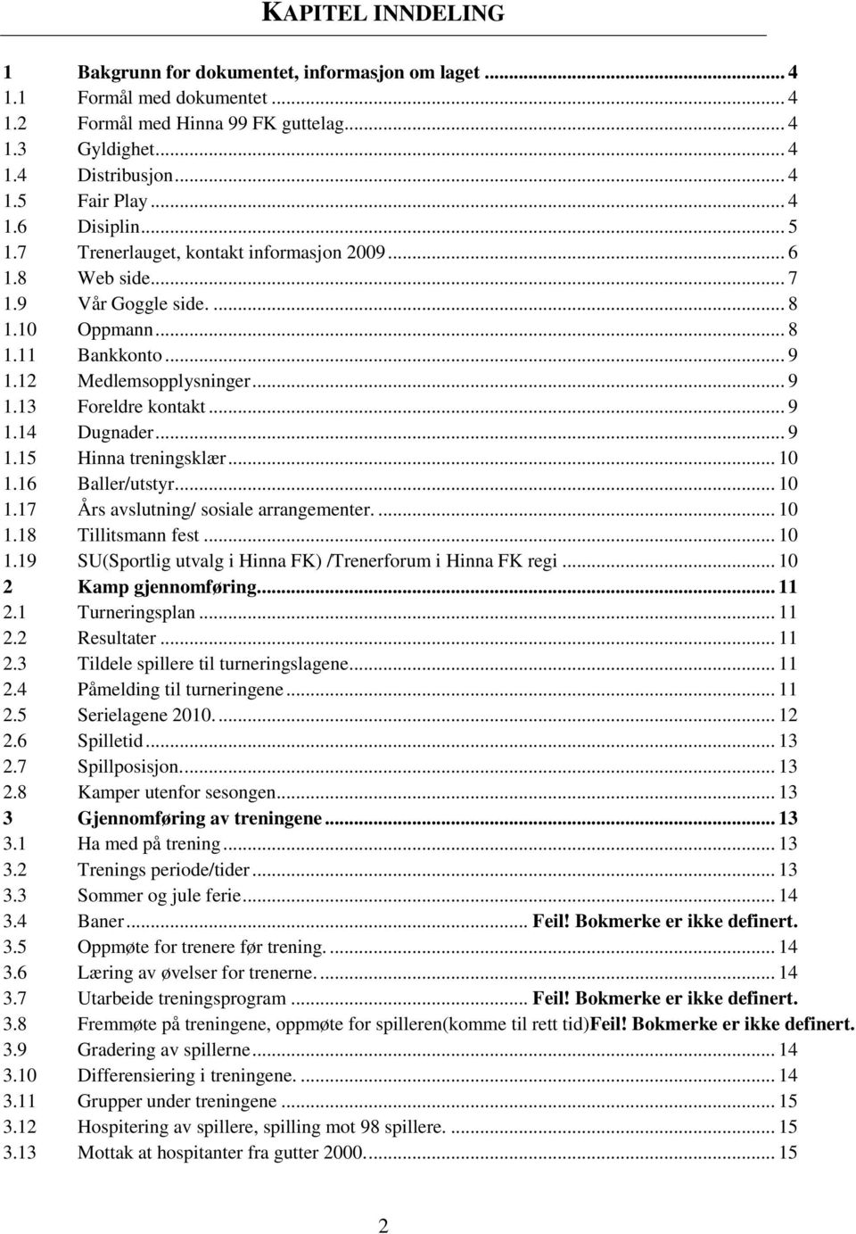 .. 9 1.14 Dugnader... 9 1.15 Hinna treningsklær... 10 1.16 Baller/utstyr... 10 1.17 Års avslutning/ sosiale arrangementer.... 10 1.18 Tillitsmann fest... 10 1.19 SU(Sportlig utvalg i Hinna FK) /Trenerforum i Hinna FK regi.