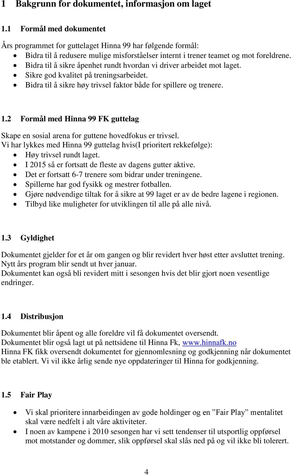 Bidra til å sikre åpenhet rundt hvordan vi driver arbeidet mot laget. Sikre god kvalitet på treningsarbeidet. Bidra til å sikre høy trivsel faktor både for spillere og trenere. 1.