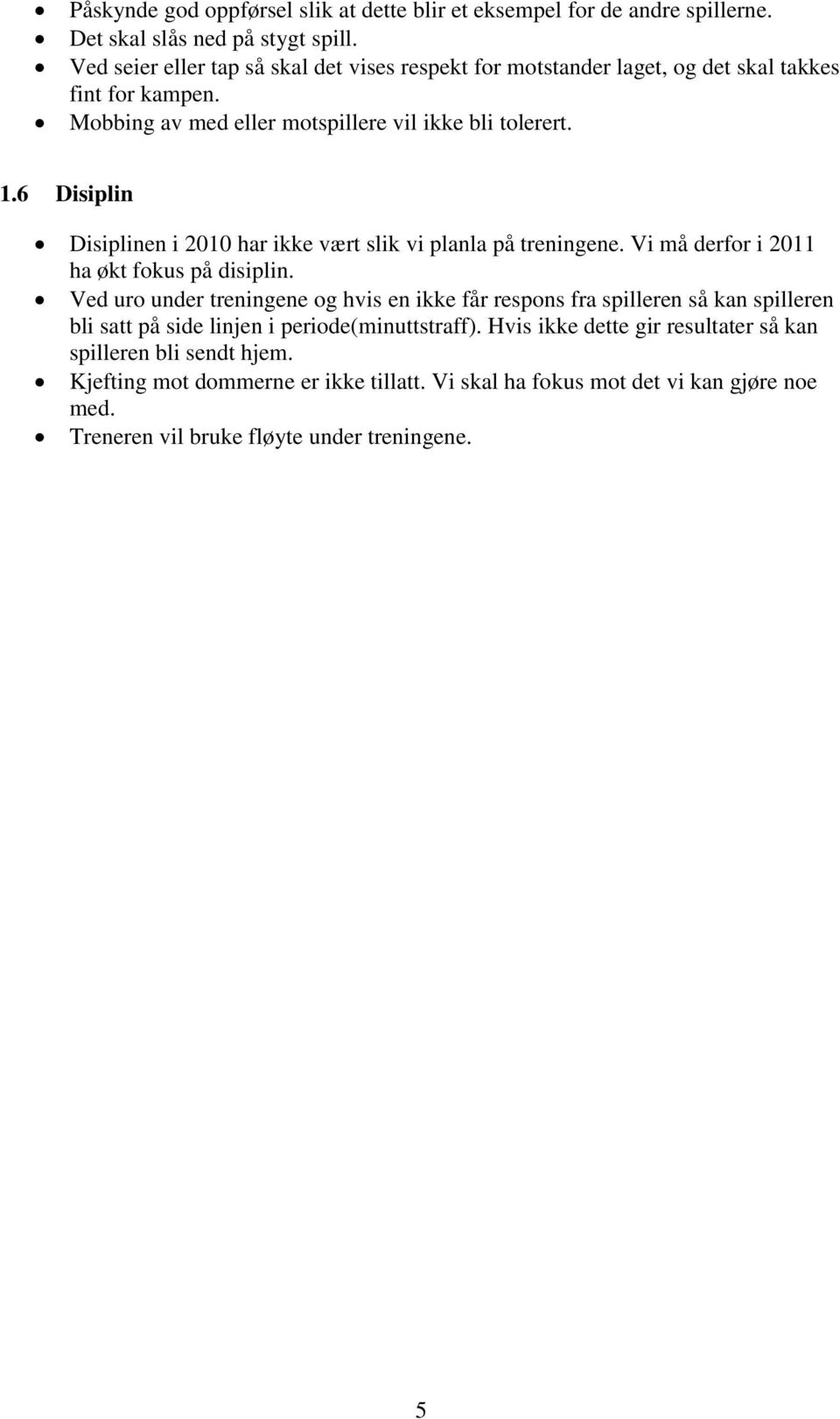 6 Disiplin Disiplinen i 2010 har ikke vært slik vi planla på treningene. Vi må derfor i 2011 ha økt fokus på disiplin.