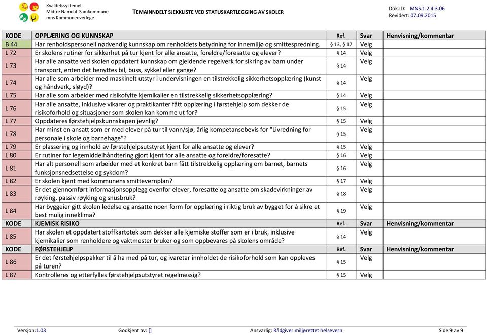 L 73 Har alle ansatte ved skolen oppdatert kunnskap om gjeldende regelverk for sikring av barn under transport, enten det benyttes bil, buss, sykkel eller gange?