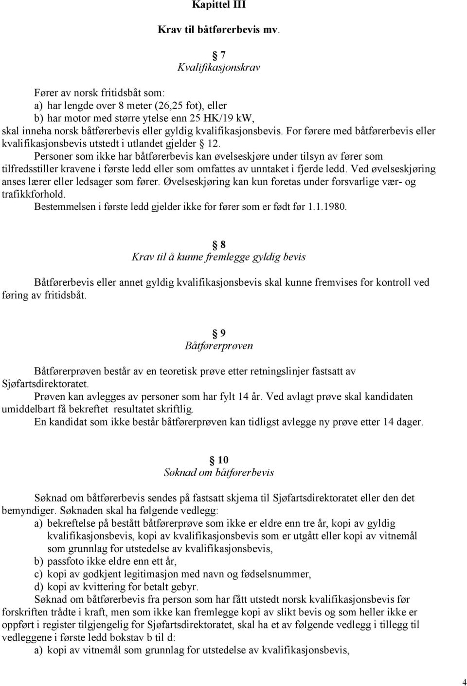 kvalifikasjonsbevis. For førere med båtførerbevis eller kvalifikasjonsbevis utstedt i utlandet gjelder 12.