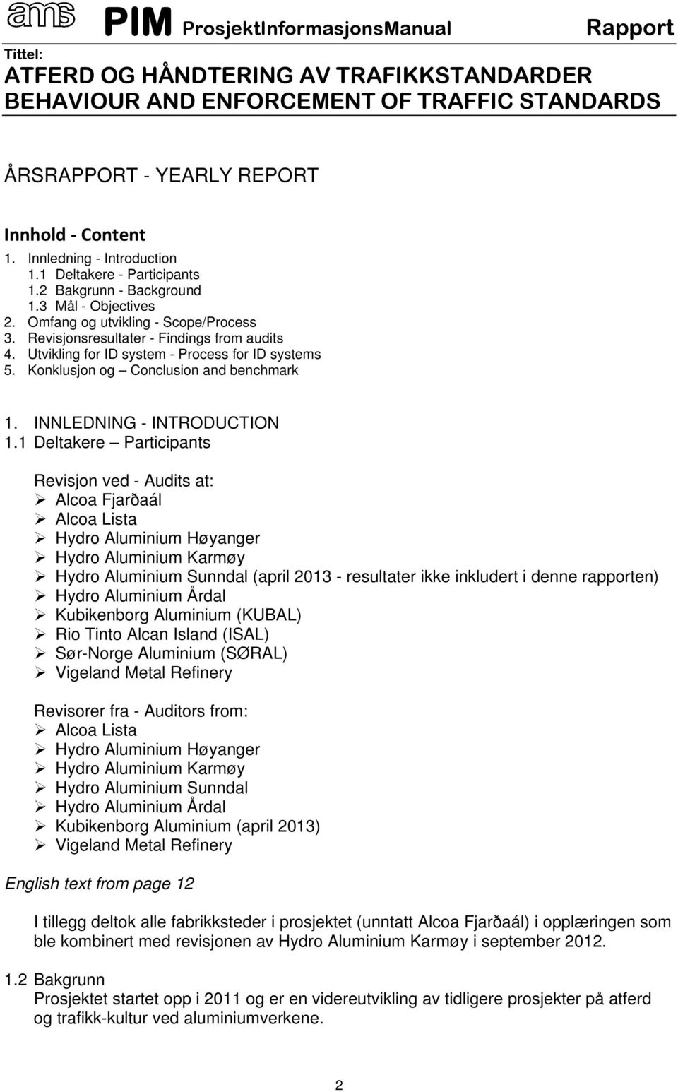 1 Deltakere Participants Revisjon ved - Audits at: Alcoa Fjarðaál Alcoa Lista Hydro Aluminium Høyanger Hydro Aluminium Karmøy Hydro Aluminium Sunndal (april 2013 - resultater ikke inkludert i denne