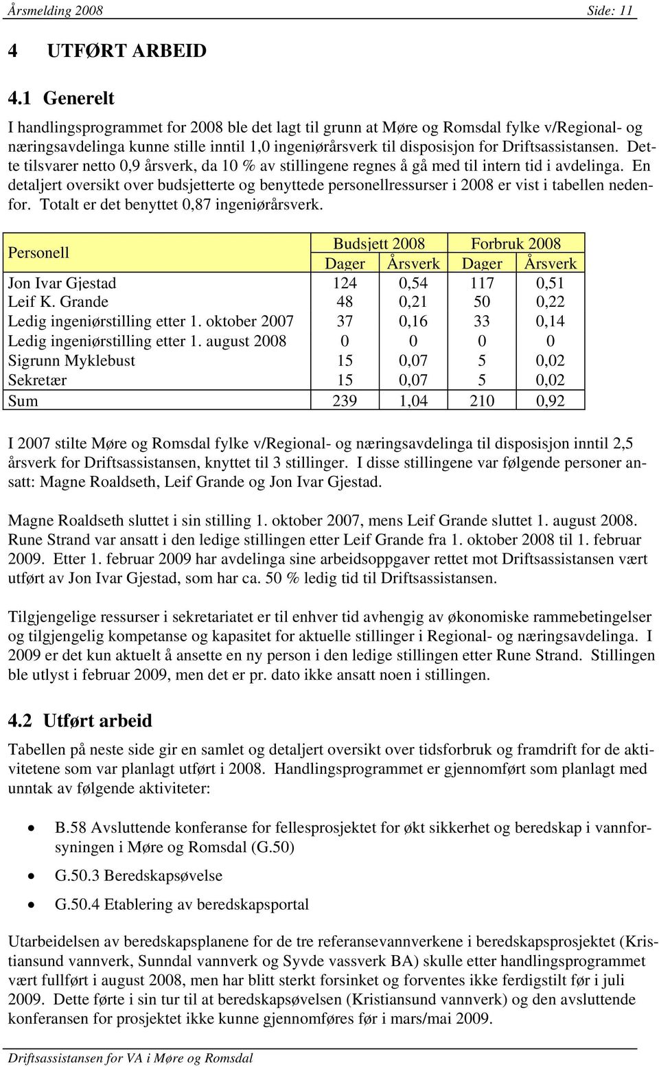 Dette tilsvarer netto 0,9 årsverk, da 10 % av stillingene regnes å gå med til intern tid i avdelinga.