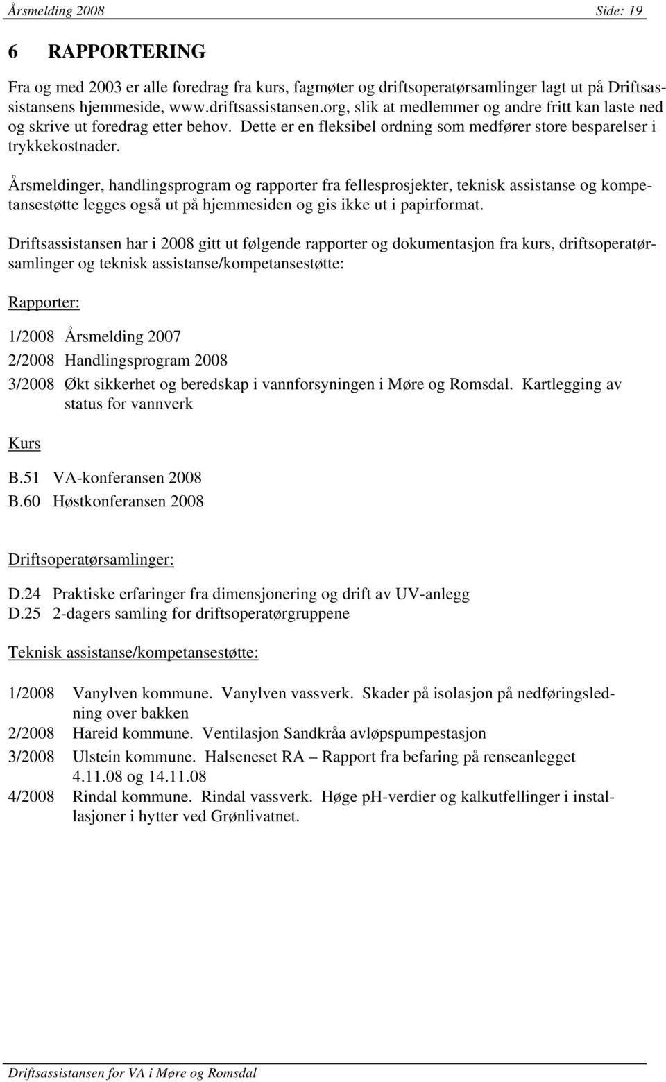 Årsmeldinger, handlingsprogram og rapporter fra fellesprosjekter, teknisk assistanse og kompetansestøtte legges også ut på hjemmesiden og gis ikke ut i papirformat.