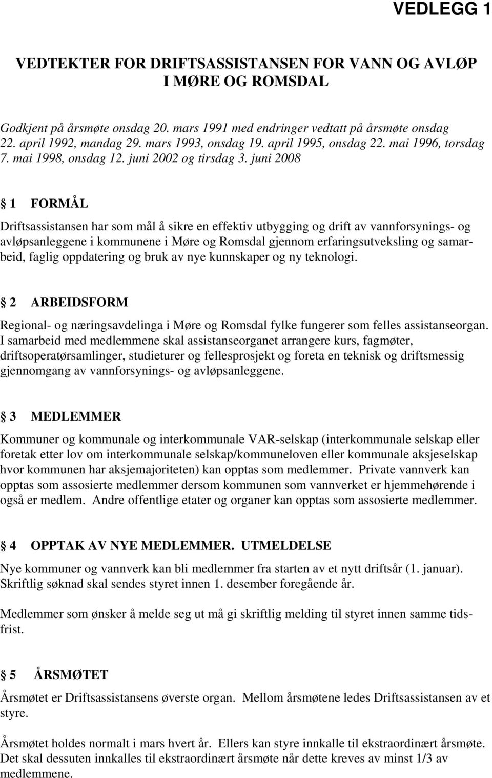juni 2008 1 FORMÅL Driftsassistansen har som mål å sikre en effektiv utbygging og drift av vannforsynings- og avløpsanleggene i kommunene i Møre og Romsdal gjennom erfaringsutveksling og samarbeid,