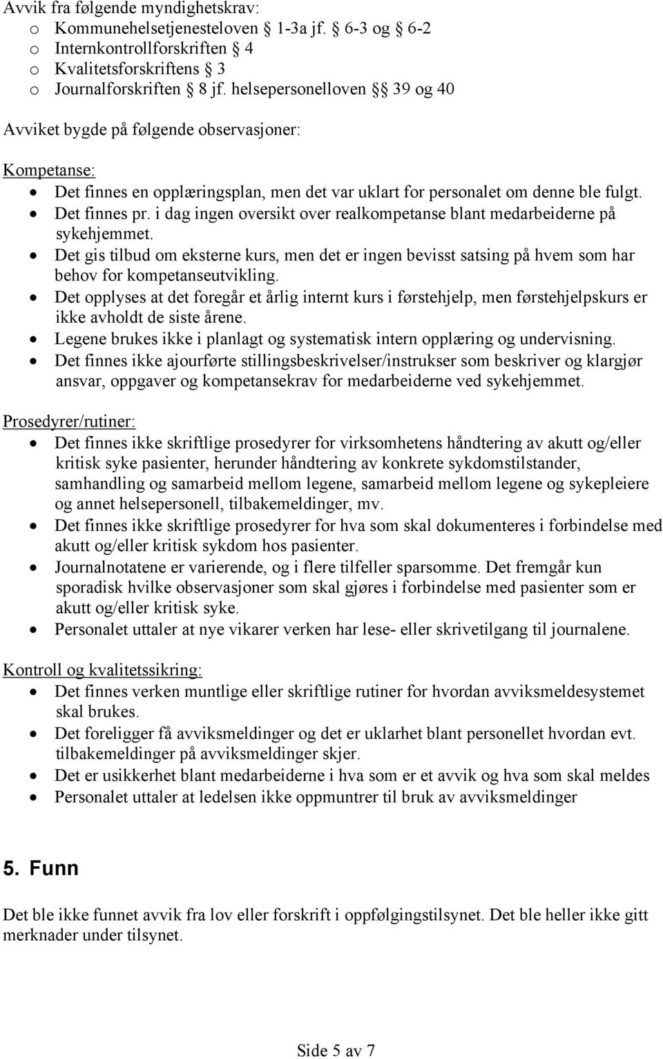 i dag ingen oversikt over realkompetanse blant medarbeiderne på sykehjemmet. Det gis tilbud om eksterne kurs, men det er ingen bevisst satsing på hvem som har behov for kompetanseutvikling.