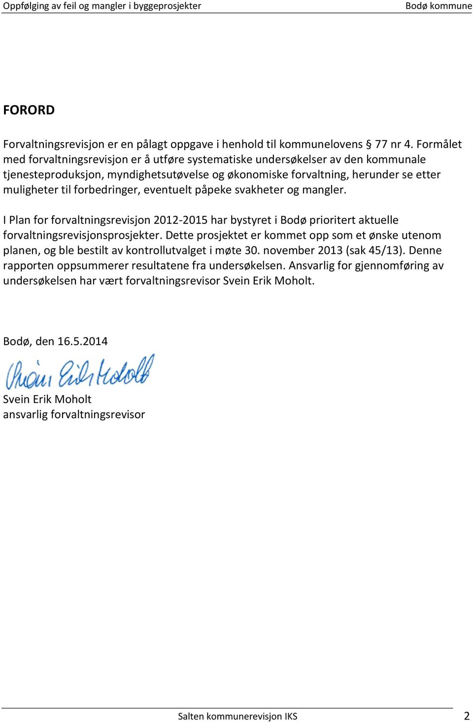 forbedringer, eventuelt påpeke svakheter og mangler. I Plan for forvaltningsrevisjon 2012-2015 har bystyret i Bodø prioritert aktuelle forvaltningsrevisjonsprosjekter.