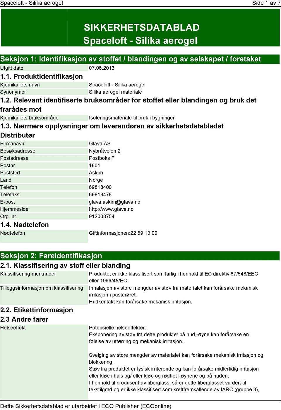 Nærmere opplysninger om leverandøren av sikkerhetsdatabladet Distributør Firmanavn Glava AS Besøksadresse Nybråtveien 2 Postadresse Postboks F Postnr.