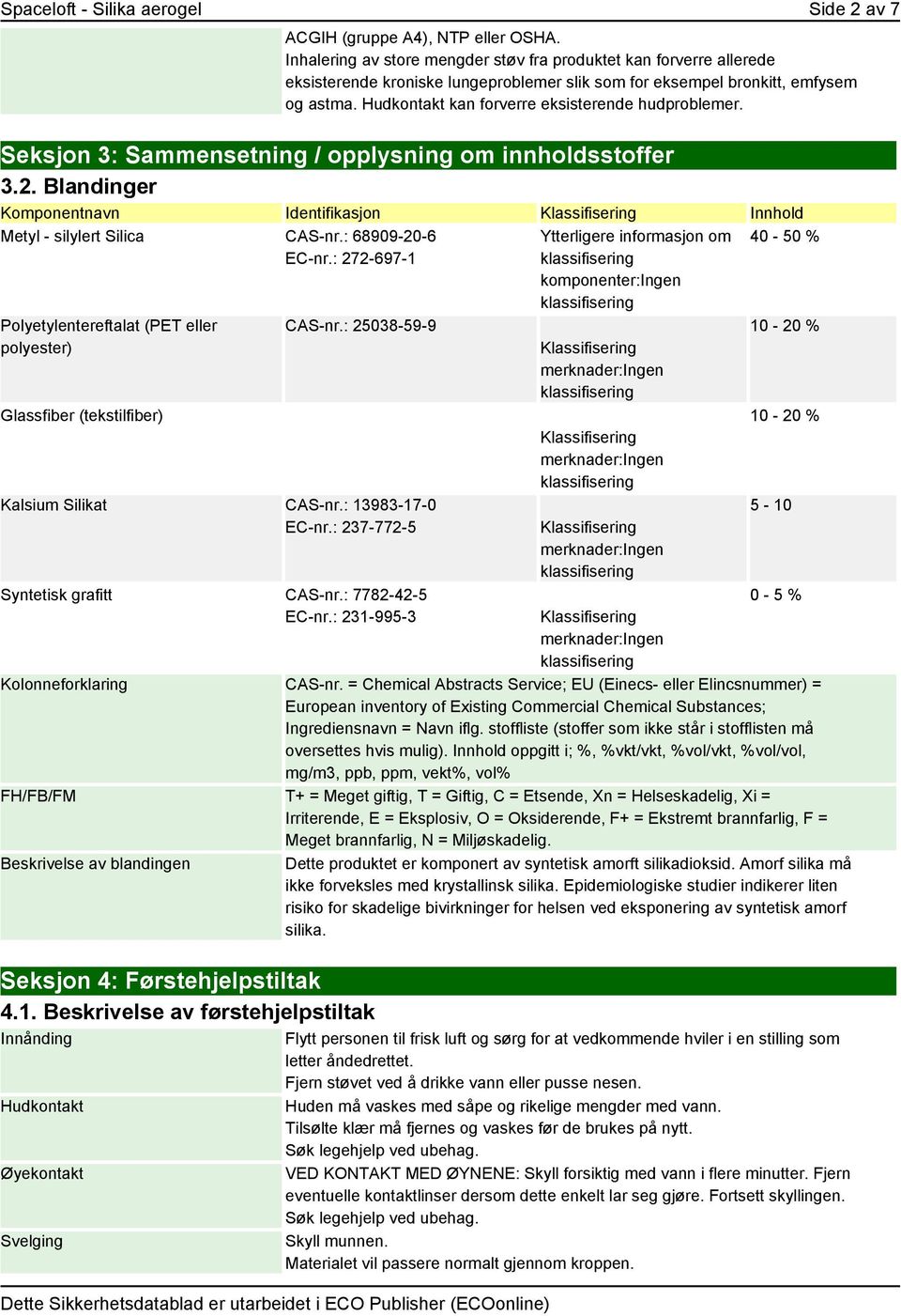 Hudkontakt kan forverre eksisterende hudproblemer. Seksjon 3: Sammensetning / opplysning om innholdsstoffer 3.2. Blandinger Komponentnavn Identifikasjon Innhold Metyl - silylert Silica CAS-nr.