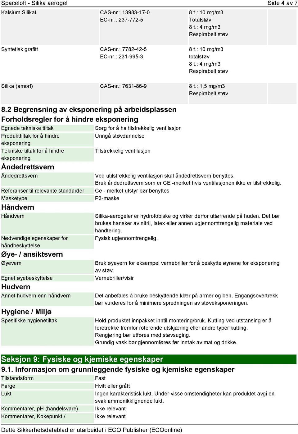 2 Begrensning av eksponering på arbeidsplassen Forholdsregler for å hindre eksponering Egnede tekniske tiltak Sørg for å ha tilstrekkelig ventilasjon Produkttiltak for å hindre eksponering Tekniske