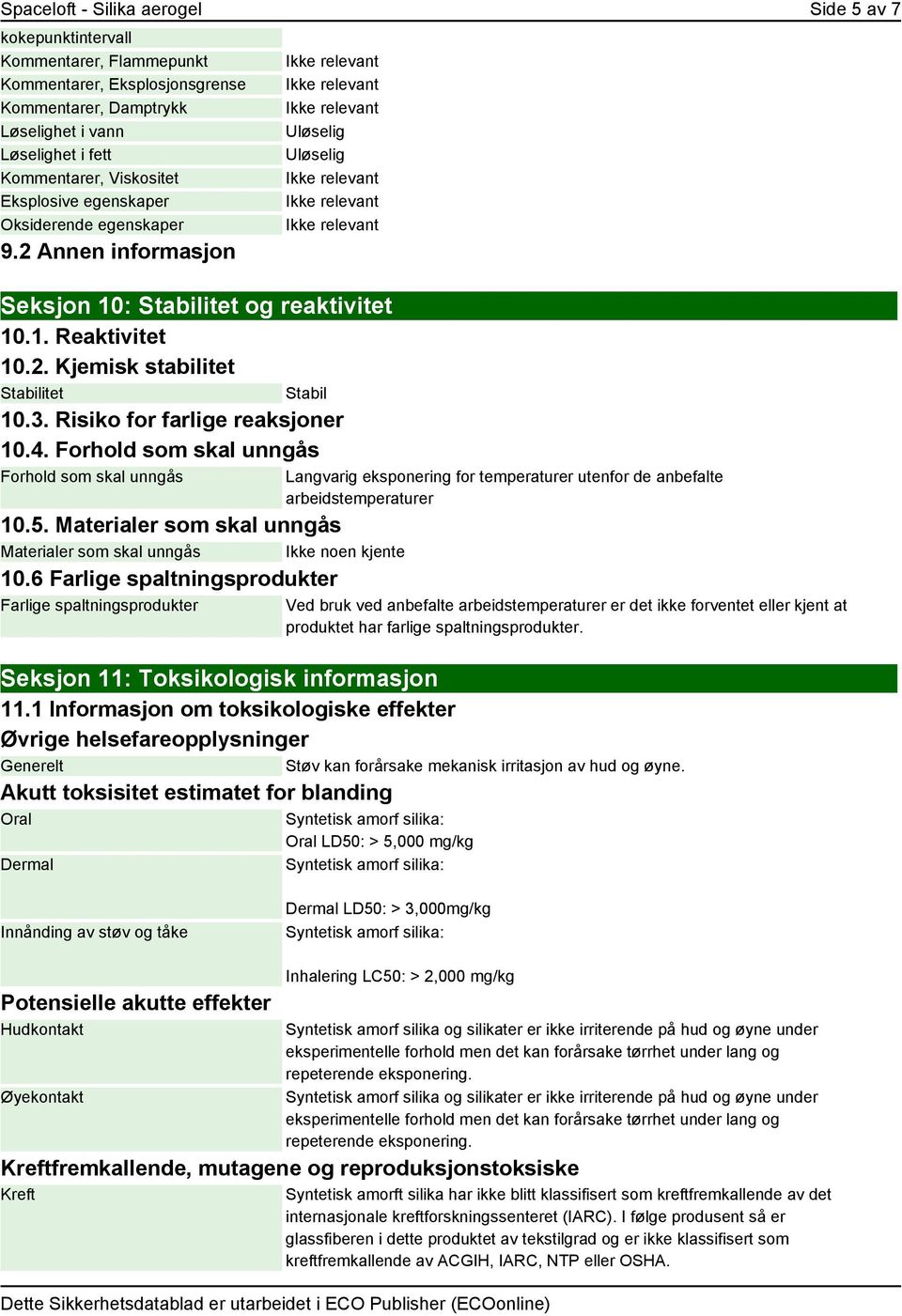 Risiko for farlige reaksjoner 10.4. Forhold som skal unngås Forhold som skal unngås 10.5. Materialer som skal unngås Materialer som skal unngås Ikke noen kjente 10.