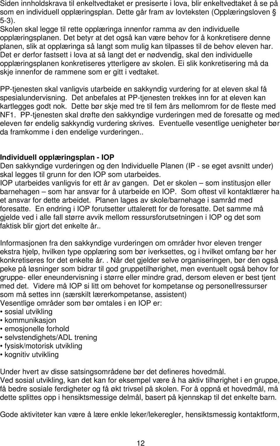 Det betyr at det også kan være behov for å konkretisere denne planen, slik at opplæringa så langt som mulig kan tilpasses til de behov eleven har.