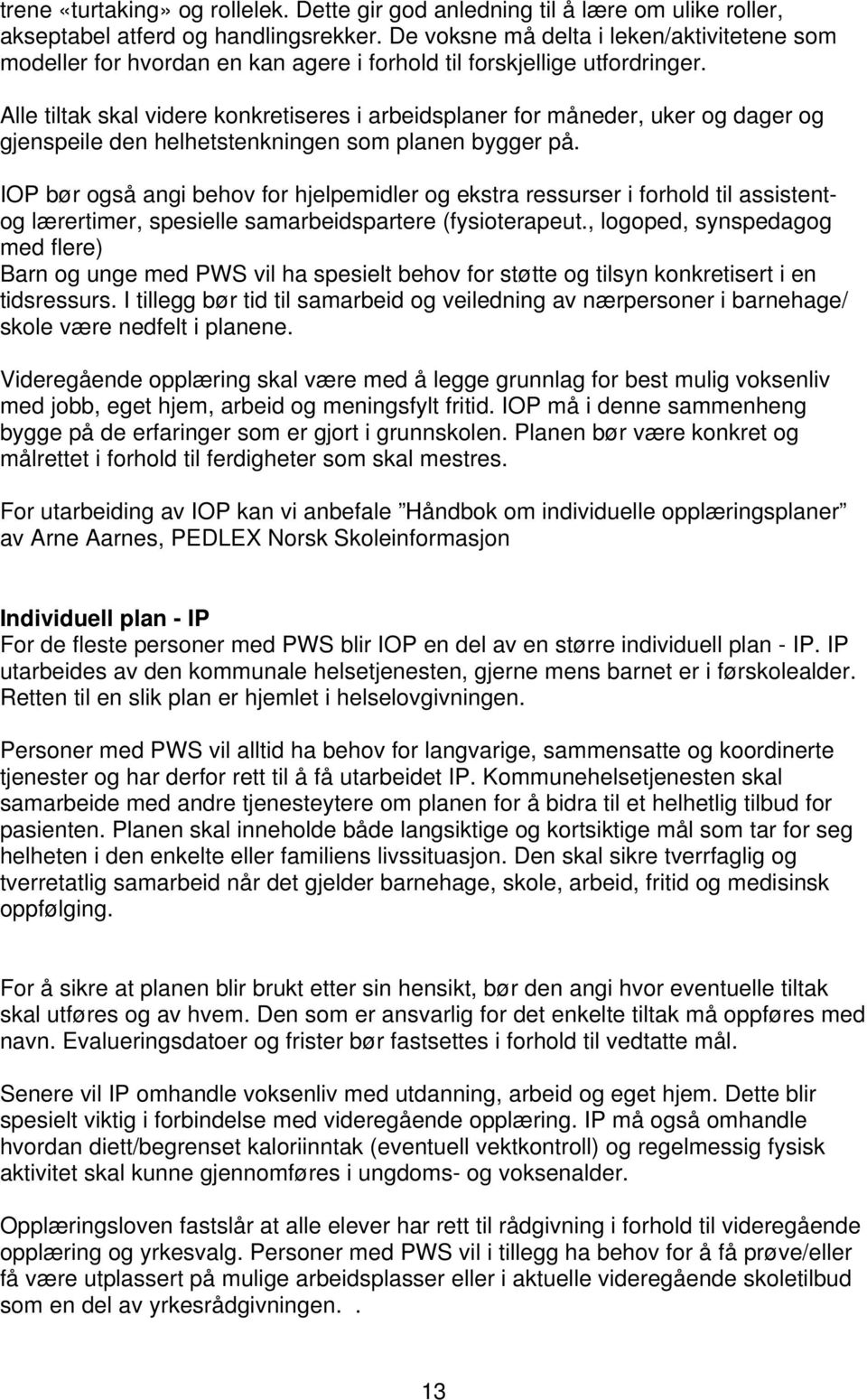 Alle tiltak skal videre konkretiseres i arbeidsplaner for måneder, uker og dager og gjenspeile den helhetstenkningen som planen bygger på.