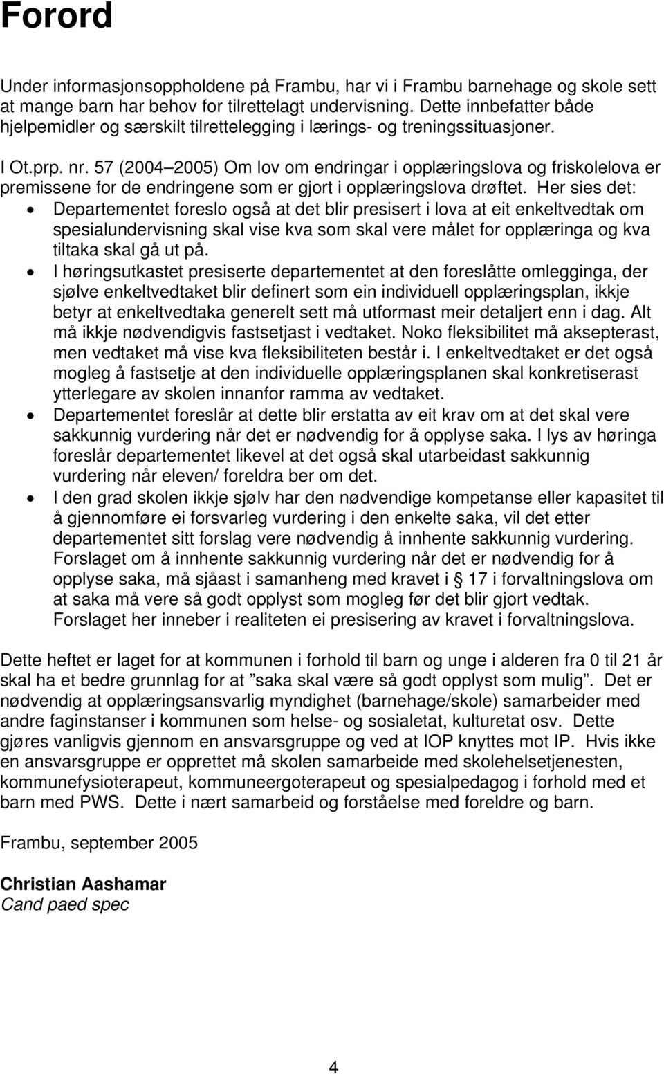 57 (2004 2005) Om lov om endringar i opplæringslova og friskolelova er premissene for de endringene som er gjort i opplæringslova drøftet.