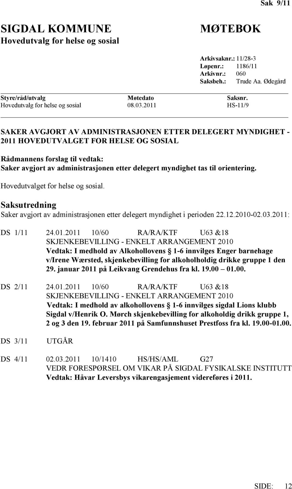 2011 HS-11/9 SAKER AVGJORT AV ADMINISTRASJONEN ETTER DELEGERT MYNDIGHET - 2011 HOVEDUTVALGET FOR HELSE OG SOSIAL Rådmannens forslag til vedtak: Saker avgjort av administrasjonen etter delegert