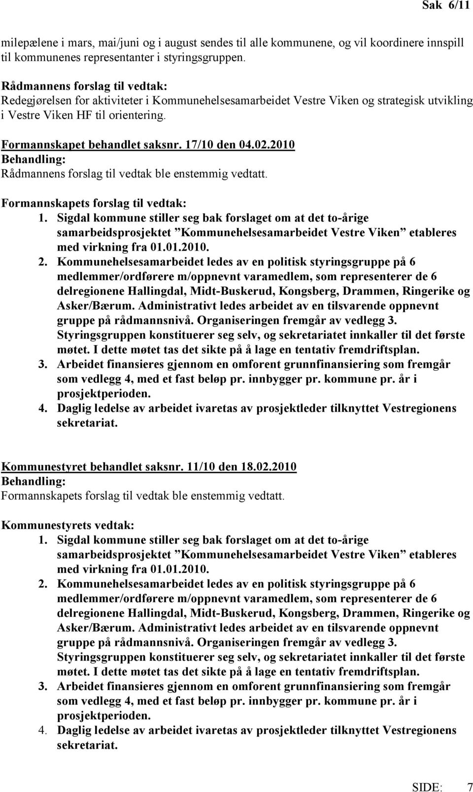 17/10 den 04.02.2010 Behandling: Rådmannens forslag til vedtak ble enstemmig vedtatt. Formannskapets forslag til vedtak: 1.