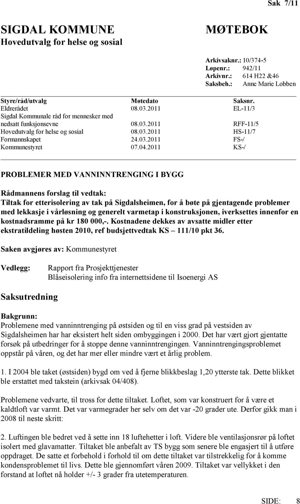 2011 KS-/ PROBLEMER MED VANNINNTRENGING I BYGG Rådmannens forslag til vedtak: Tiltak for etterisolering av tak på Sigdalsheimen, for å bøte på gjentagende problemer med lekkasje i vårløsning og