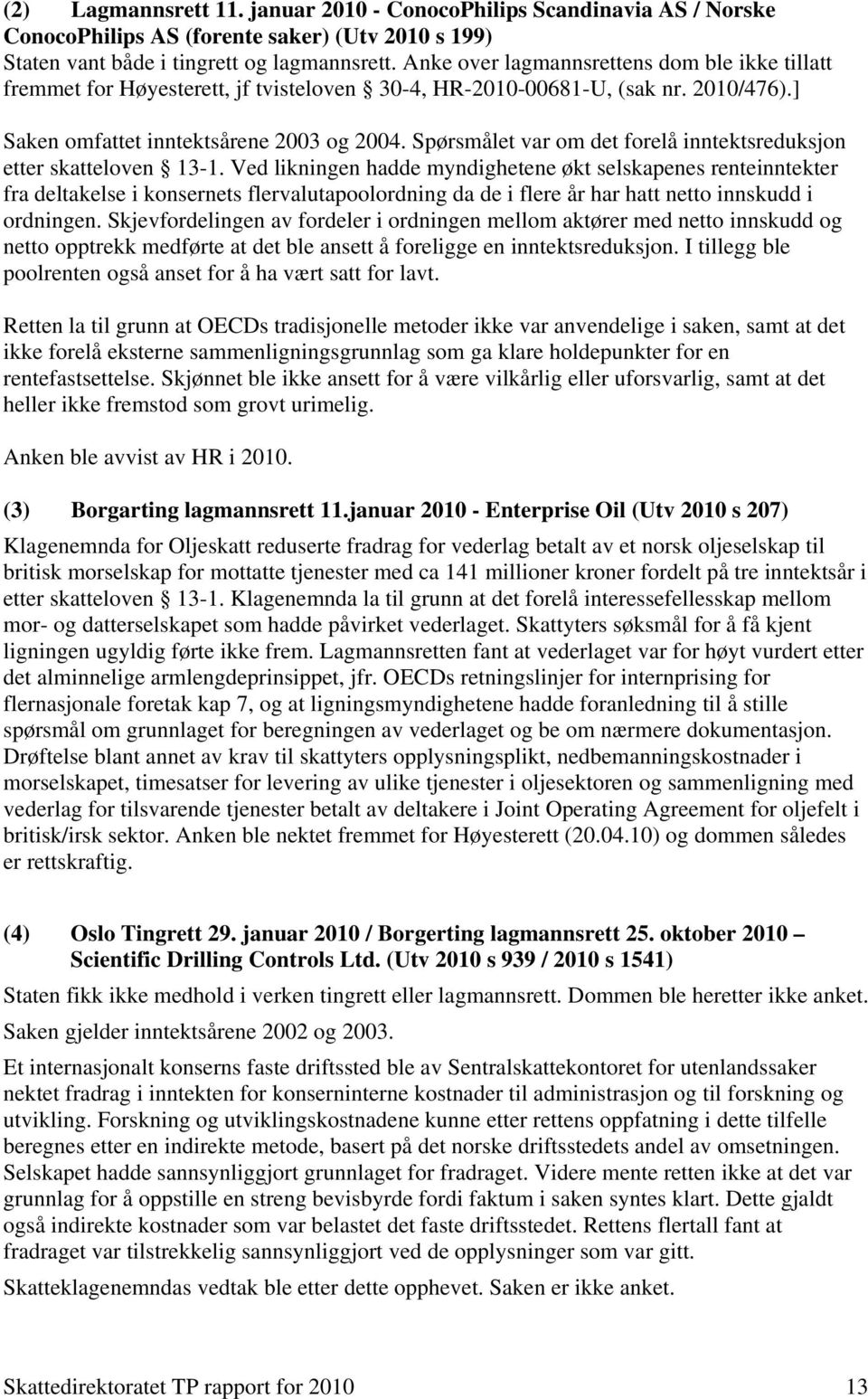 Spørsmålet var om det forelå inntektsreduksjon etter skatteloven 13-1.