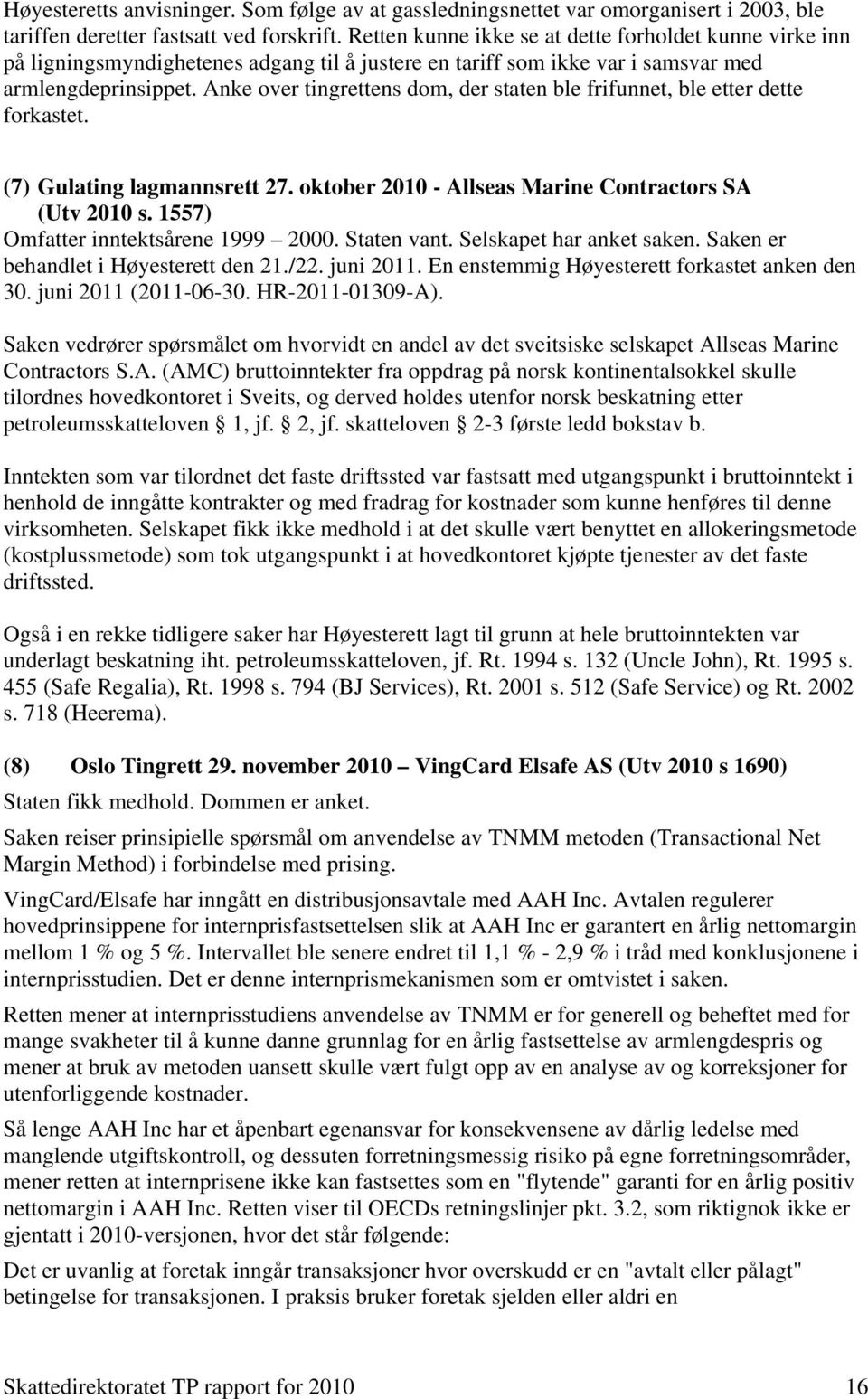 Anke over tingrettens dom, der staten ble frifunnet, ble etter dette forkastet. (7) Gulating lagmannsrett 27. oktober 2010 - Allseas Marine Contractors SA (Utv 2010 s.