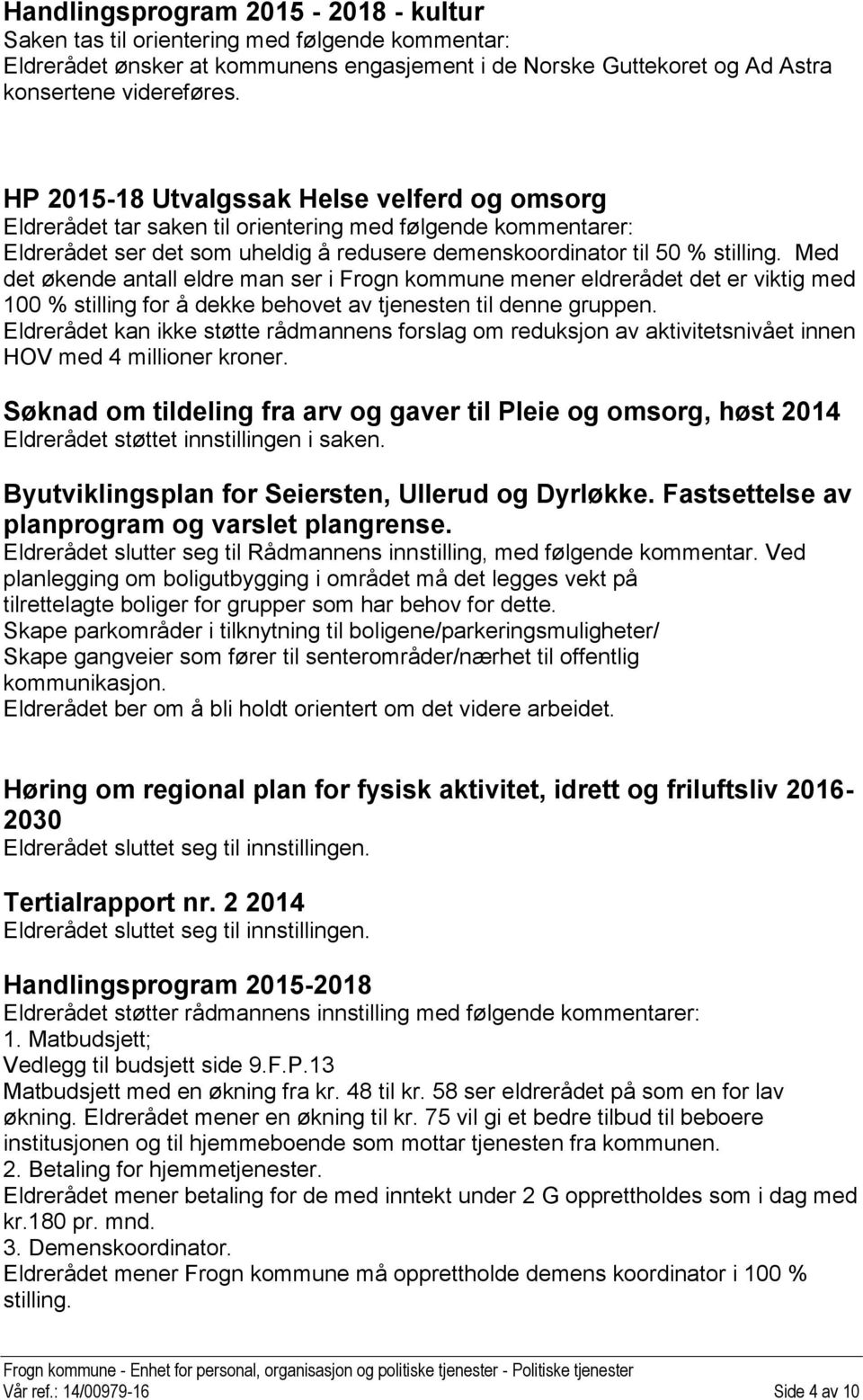 Med det økende antall eldre man ser i Frogn kommune mener eldrerådet det er viktig med 100 % stilling for å dekke behovet av tjenesten til denne gruppen.