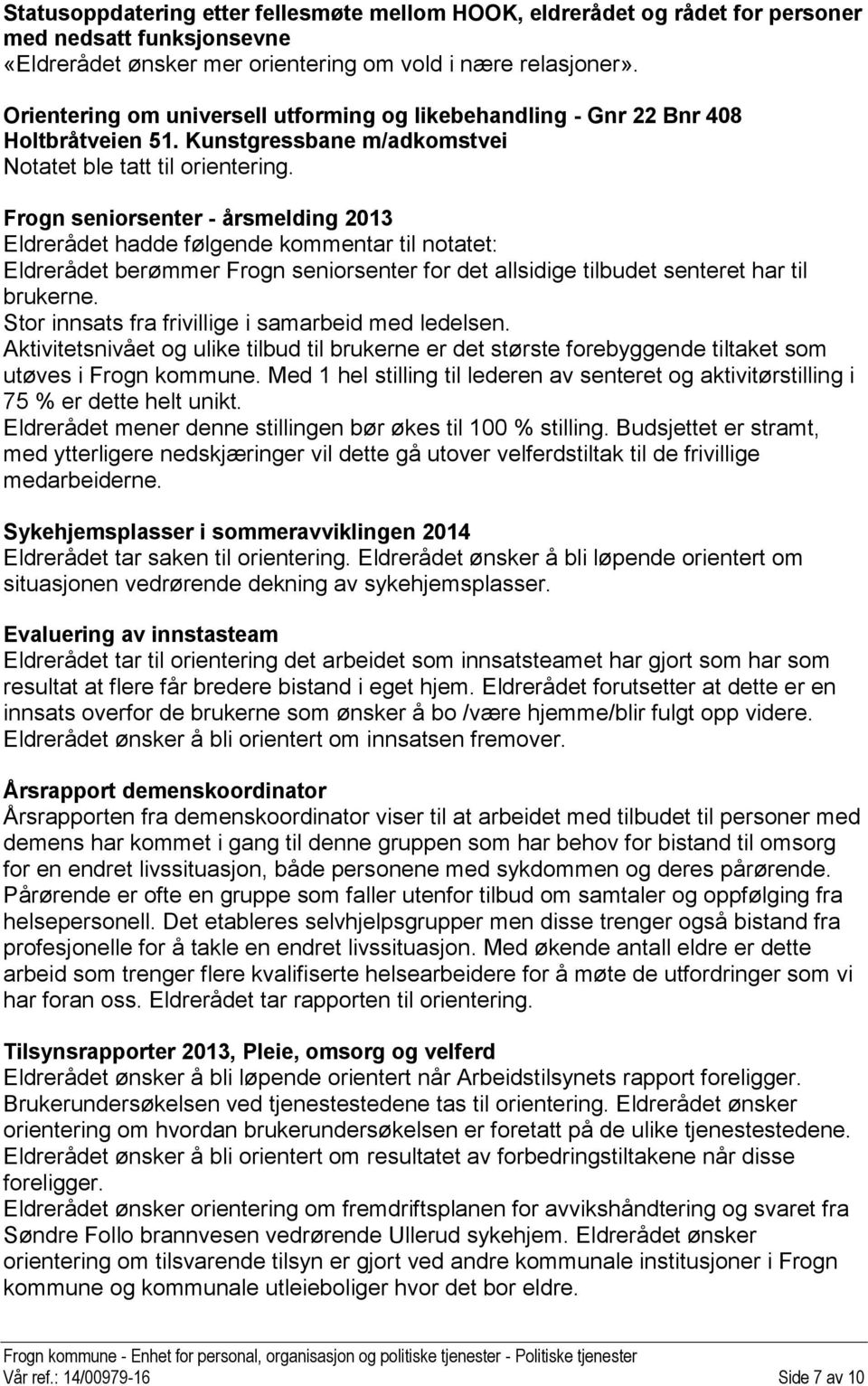 Frogn seniorsenter - årsmelding 2013 Eldrerådet hadde følgende kommentar til notatet: Eldrerådet berømmer Frogn seniorsenter for det allsidige tilbudet senteret har til brukerne.